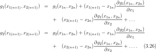                                                    ∂g  (x  ,x  )
g1(x1(n+1),x2(n+1))  =  g1(x1n,x2n) + (x1(n+1) − x1n)--1--1n--2n-
                                                        ∂x1
                                          ∂g1(x1n,x2n)-
                       +   (x2(n+1) − x2n )   ∂x       + ...
                                                 2
g2(x1(n+1),x2(n+1))  =  g2(x1n,x2n) + (x1(n+1) − x1n)∂g2-(x1n,x2n)
                                                        ∂x1
                                          ∂g2(x1n,x2n)
                       +   (x2(n+1) − x2n )------------+ ....  (3.26)
                                              ∂x2

