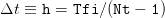 Δt  ≡ h = Tfi ∕(Nt − 1)  