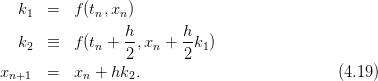    k1  =  f (tn,xn )
                 h       h
   k2  ≡  f (tn + --,xn + --k1)
                 2       2
xn+1   =  xn + hk2.                           (4.19)
