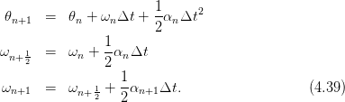                        1-     2
𝜃n+1  =   𝜃n + ωnΔt  + 2αn Δt
               1
ωn+12  =   ωn + --αnΔt
               2
ωn+1  =   ωn+ 1+  1αn+1 Δt.                   (4.39)
              2   2
