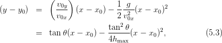              (    )
(y − y0)  =     v0y  (x − x0) − 1-g- (x −  x0)2
               v0x             2v20x
                             tan2 𝜃
         =   tan𝜃 (x − x0 ) − -----(x − x0)2,           (5.3)
                             4hmax
