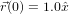 ⃗r(0) = 1.0ˆx  