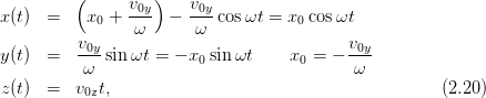          (      v0y)   v0y
x(t)  =    x0 + ---  − --- cosωt =  x0cosωt
          v      ω      ω                  v
y(t)  =   -0ysinωt =  − x0 sin ωt    x0 = − -0y
          ω                                 ω
z(t)  =  v0zt,                                        (2.20)
