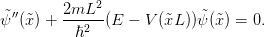  ′′     2mL2
˜ψ (˜x ) +--ℏ2--(E −  V(˜xL ))˜ψ(˜x) = 0.
