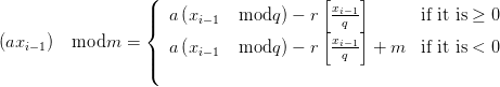                   (                     [    ]
                  ||  a (xi− 1  modq ) − r  xi−1-       if it is ≥ 0
                  {                     [  q ]
(axi−1)  modm   = |  a (xi− 1  modq ) − r  xi−q1- + m   if it is < 0
                  |(
