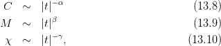           − α
 C   ∼  |t|                           (13.8)
M    ∼  |t|β                           (13.9)
          − γ
 χ   ∼  |t|  ,                       (13.10)
