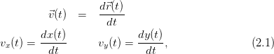           ⃗v(t)  =   d⃗r(t)
                     dt
        dx (t)              dy (t)
vx (t) = -----       vy(t) = ----- ,                (2.1)
          dt                 dt
