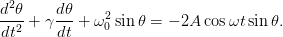  2
d-𝜃-+ γd-𝜃+  ω20 sin 𝜃 = − 2A cosωt sin 𝜃.
dt2     dt

