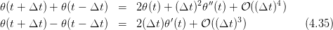 𝜃(t + Δt) + 𝜃(t − Δt)  =   2𝜃(t) + (Δt )2𝜃′′(t) + 𝒪 ((Δt)4)
                                 ′            3
𝜃(t + Δt) − 𝜃(t − Δt)  =   2(Δt)𝜃 (t) + 𝒪 ((Δt) )          (4.35)
