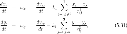                             3
dxi-            dvix       ∑    xi-−-xj
 dt  =   vix     dt  =  k1         r3
                          j=1,j⁄=i    ij
                           ∑3
dyi  =   viy    dviy = k1       yi-−-yj,           (5.31)
 dt              dt       j=1,j⁄=i  r3ij
