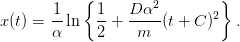             {        2        }
x(t) = 1-ln  1-+  D-α-(t + C )2  .
       α     2     m
      
