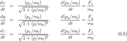 dx-     ---(px∕m0-)---      d(px∕m0-)-   Fx-
dt  =   ∘1--+-(p∕m--)2,         dt    =  m0
                   0
dy-     ---(py∕m0-)---      d(py∕m0-)   -Fy
dt  =   ∘ 1 + (p∕m  )2,         dt    = m0
                   0
dz- =   ∘--(pz∕m0-)---,     d(pz∕m0-) = -Fz ,          (6.6)
dt        1 + (p∕m0 )2          dt      m0
