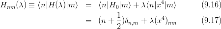                                              4
Hnm  (λ) ≡ ⟨n|H (λ)|m ⟩  =   ⟨n|H0|m ⟩ + λ⟨n|x |m ⟩      (9.16)
                                 1-          4
                        =   (n + 2)δn,m + λ(x )nm       (9.17)
