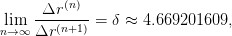          (n)
lim  -Δr-----= δ ≈ 4.669201609,
n→∞  Δr (n+1)
