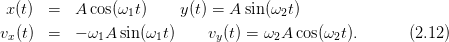 x (t)  =   A cos(ω t)    y(t) = A sin (ω t)
                 1                    2
vx(t)  =   − ω1A sin (ω1t)    vy(t) = ω2A cos(ω2t).      (2.12)
