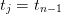 tj = tn−1   