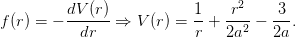          dV (r)           1    r2     3
f(r) = − --dr-- ⇒ V (r) = r-+  2a2-− 2a-.
