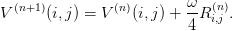 V (n+1)(i,j) = V (n)(i,j) + ωR (n).
                          4  i,j
