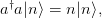  †
a a|n⟩ = n|n⟩,
