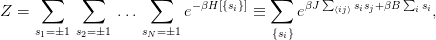       ∑    ∑        ∑     −βH [{si}]   ∑    βJ∑ ⟨ij⟩sisj+βB ∑i si
Z =             ...      e        ≡      e                 ,
     s1= ±1s2=±1    sN= ±1            {si}
