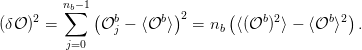          n∑b−1(          )      (                )
(δ𝒪 )2 =      𝒪bj − ⟨𝒪b ⟩ 2 = nb  ⟨(𝒪b )2⟩ − ⟨𝒪b ⟩2 .
         j=0
