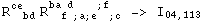 R_ (&nbsp;&nbsp;bd)^ce&nbsp;&nbsp; R_ (&nbsp;&nbsp;f ; a ; e&nbsp;&nbsp; ; c)^(ba d&nbsp;&nbsp;&nbsp;&nbsp; ; f&nbsp;&nbsp;)  -> I_04,113