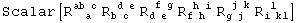 Scalar[R_ (&nbsp;&nbsp;a )^(ab c) R_ (b c )^( d e) R_ (d e )^( f g) R_ (f h )^( h i) R_ (g j )^( j k) R_ (i kl)^( l&nbsp;&nbsp;)]