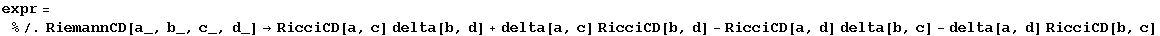 expr = %/.RiemannCD[a_, b_, c_, d_] &rarr;RicciCD[a, c] delta[b, d] + delta[a, c] RicciCD[b, d] - RicciCD[a, d] delta[b, c] - delta[a, d] RicciCD[b, c]