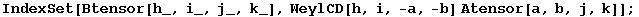 IndexSet[Btensor[h_, i_, j_, k_], WeylCD[h, i, -a, -b] Atensor[a, b, j, k]] ;