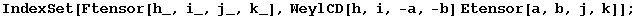 IndexSet[Ftensor[h_, i_, j_, k_], WeylCD[h, i, -a, -b] Etensor[a, b, j, k]] ;