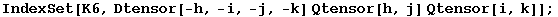 IndexSet[K6, Dtensor[-h, -i, -j, -k] Qtensor[h, j] Qtensor[i, k]] ;