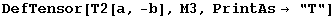 DefTensor[T2[a, -b], M3, PrintAs&rarr; "T"]