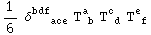 1/6 &delta;_ (&nbsp;&nbsp;&nbsp;ace)^bdf&nbsp;&nbsp;&nbsp; T_ ( b)^a  T_ ( d)^c  T_ ( f)^e 