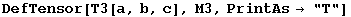 DefTensor[T3[a, b, c], M3, PrintAs&rarr; "T"]