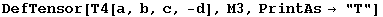DefTensor[T4[a, b, c, -d], M3, PrintAs&rarr; "T"]
