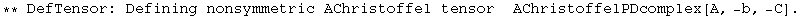 ** DefTensor: Defining nonsymmetric AChristoffel tensor&nbsp;&nbsp;AChristoffelPDcomplex[A, -b, -C] . 