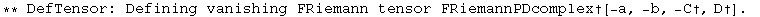 ** DefTensor: Defining vanishing FRiemann tensor FRiemannPDcomplex&dagger;[-a, -b, -C&dagger;, D&dagger;] . 
