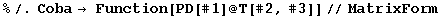 %/.Coba&rarr; Function[PD[#1] @ T[#2, #3]]//MatrixForm