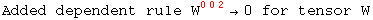 Added dependent rule W_&nbsp;&nbsp;&nbsp;^(002) &rarr;0 for tensor W