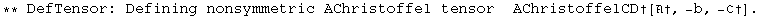 ** DefTensor: Defining nonsymmetric AChristoffel tensor&nbsp;&nbsp;AChristoffelCD&dagger;[&dagger;, -b, -ℭ&dagger;] . 