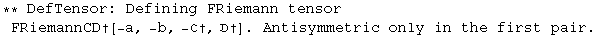 ** DefTensor: Defining FRiemann tensor FRiemannCD&dagger;[-a, -b, -ℭ&dagger;, &dagger;] . Antisymmetric only in the first pair.