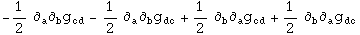 -1/2 &part;_a^ &part;_b^ g_cd^&nbsp;&nbsp; - 1/2 &part;_a^ &part;_b^ g_dc^&nbsp;&nbsp; + 1/2 &part;_b^ &part;_a^ g_cd^&nbsp;&nbsp; + 1/2 &part;_b^ &part;_a^ g_dc^&nbsp;&nbsp;