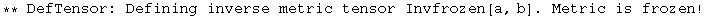 ** DefTensor: Defining inverse metric tensor Invfrozen[a, b] . Metric is frozen!