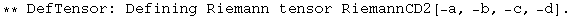 ** DefTensor: Defining Riemann tensor RiemannCD2[-a, -b, -c, -d] . 