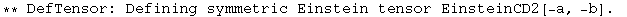 ** DefTensor: Defining symmetric Einstein tensor EinsteinCD2[-a, -b] . 
