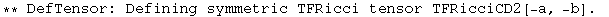 ** DefTensor: Defining symmetric TFRicci tensor TFRicciCD2[-a, -b] . 