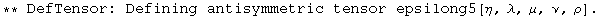 ** DefTensor: Defining antisymmetric tensor epsilong5[&eta;, &lambda;, &mu;, &nu;, &rho;] . 