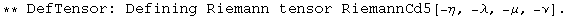 ** DefTensor: Defining Riemann tensor RiemannCd5[-&eta;, -&lambda;, -&mu;, -&nu;] . 