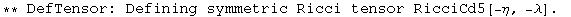 ** DefTensor: Defining symmetric Ricci tensor RicciCd5[-&eta;, -&lambda;] . 