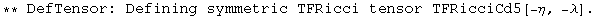 ** DefTensor: Defining symmetric TFRicci tensor TFRicciCd5[-&eta;, -&lambda;] . 